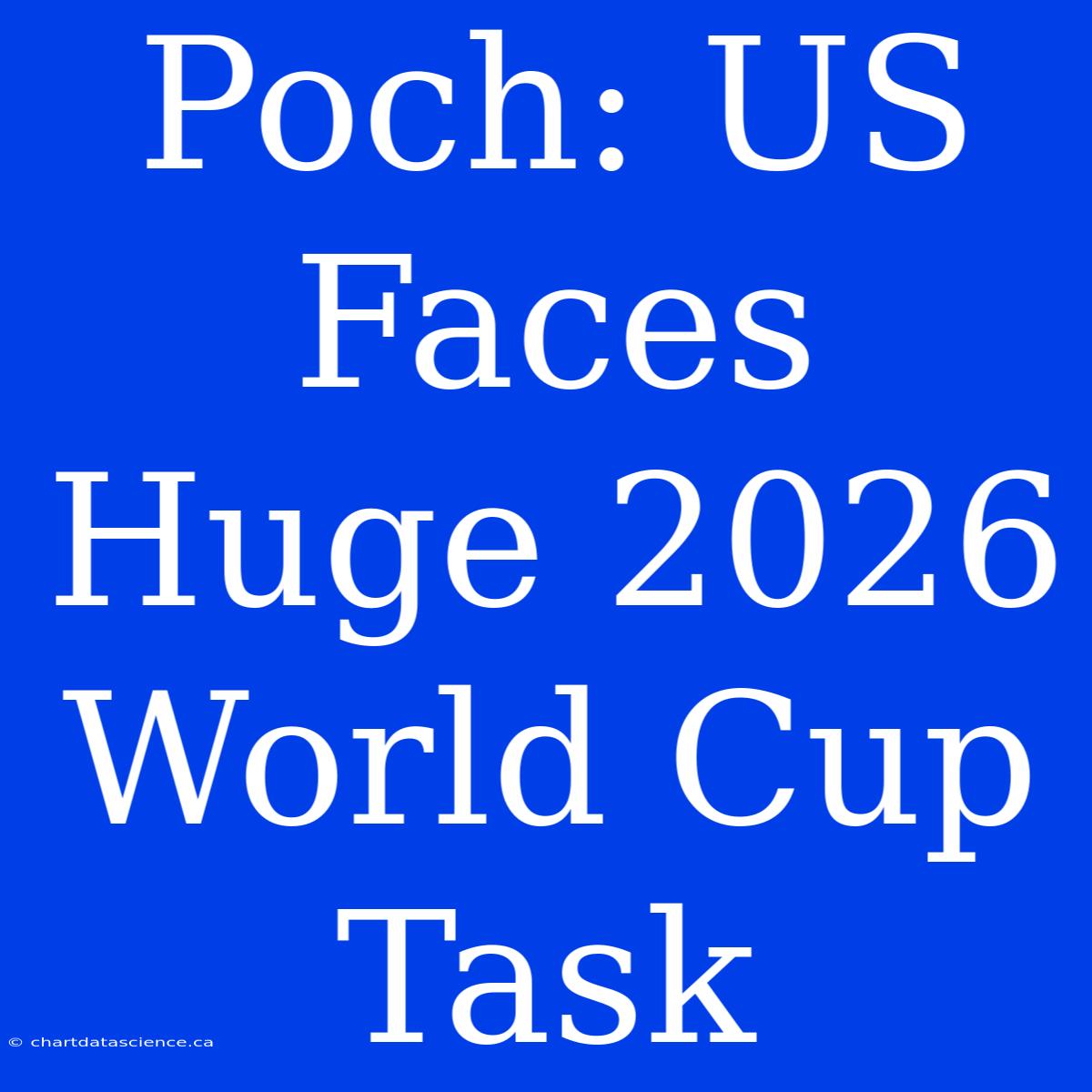 Poch: US Faces Huge 2026 World Cup Task