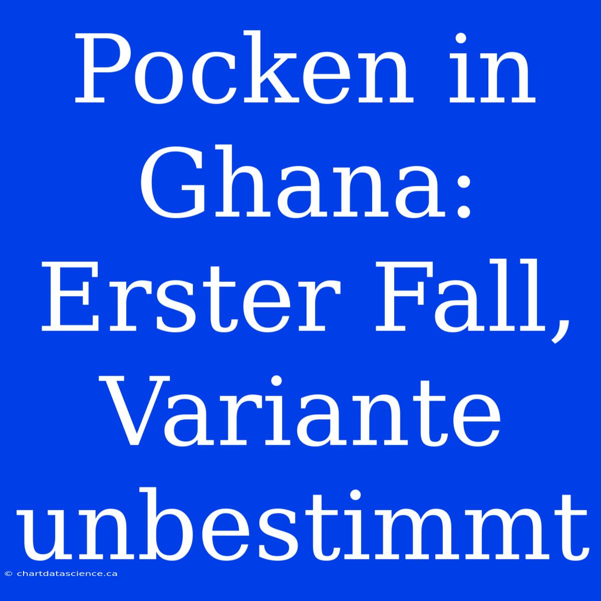 Pocken In Ghana: Erster Fall, Variante Unbestimmt