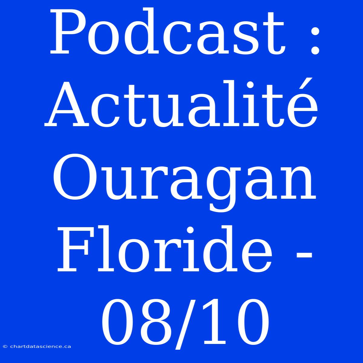 Podcast : Actualité Ouragan Floride - 08/10