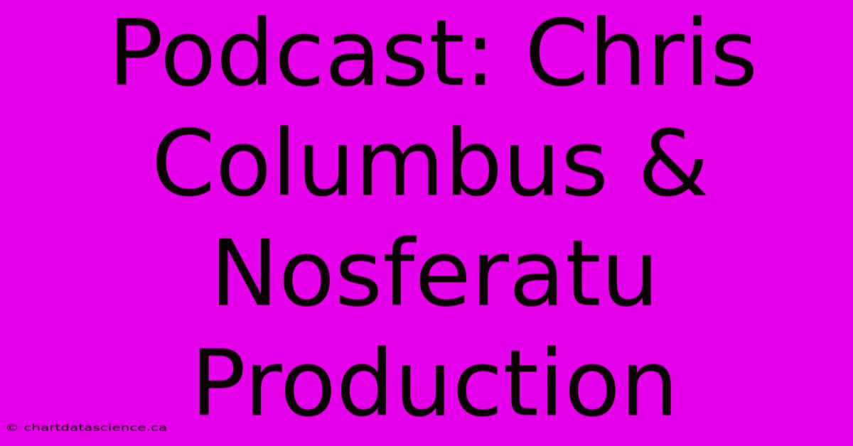 Podcast: Chris Columbus & Nosferatu Production