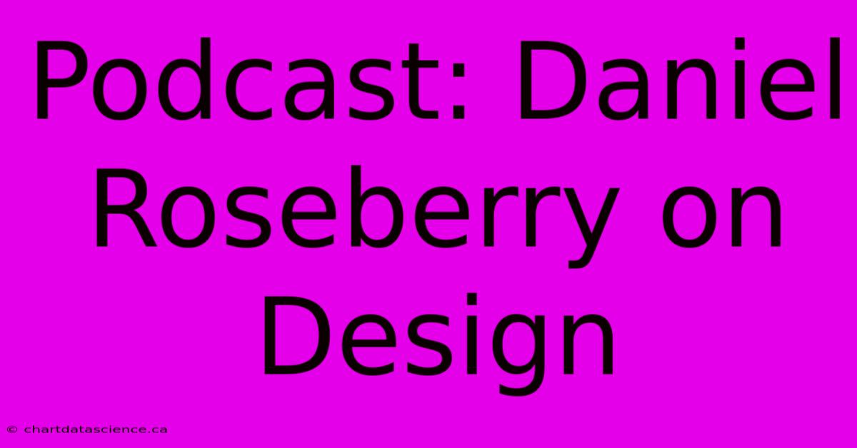 Podcast: Daniel Roseberry On Design