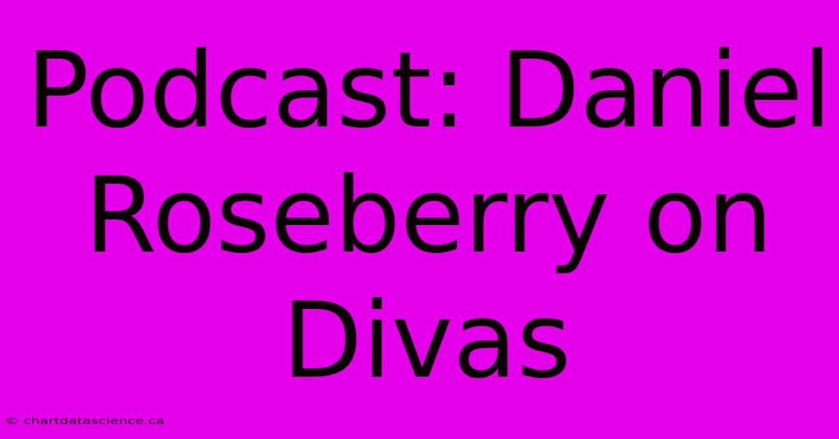 Podcast: Daniel Roseberry On Divas