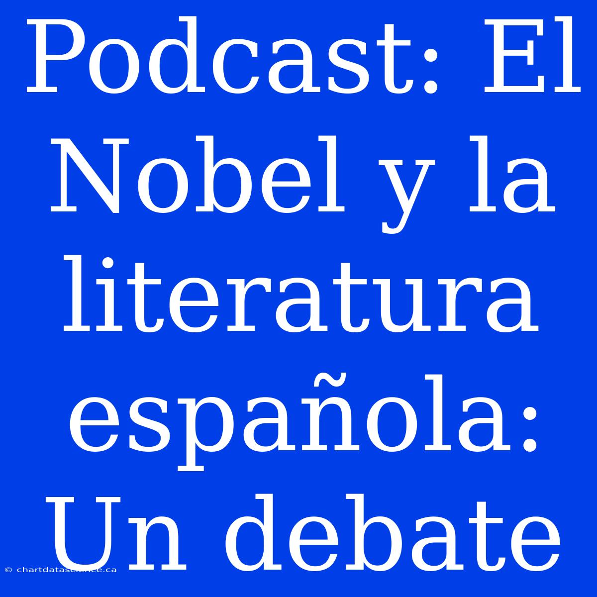 Podcast: El Nobel Y La Literatura Española: Un Debate