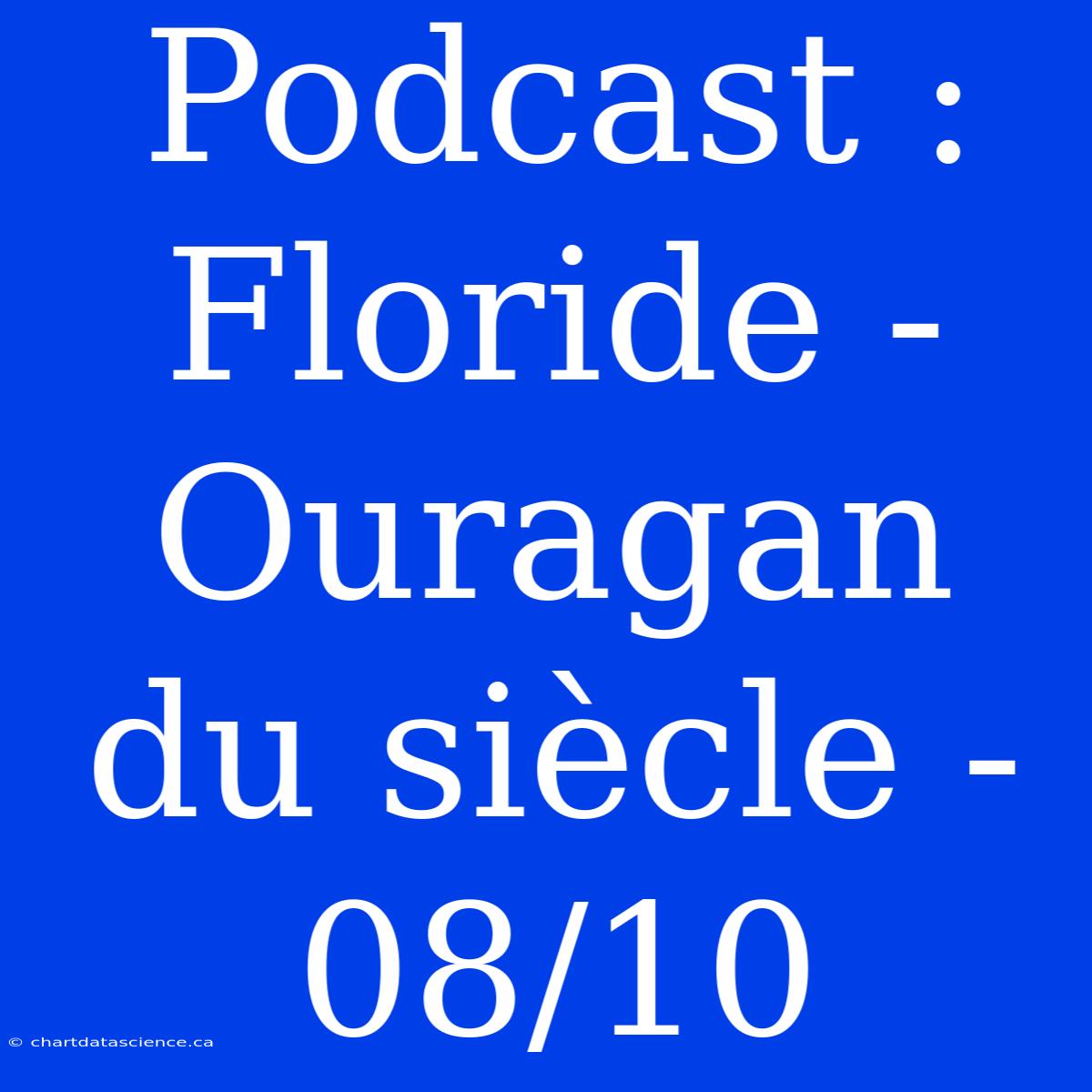 Podcast : Floride - Ouragan Du Siècle - 08/10