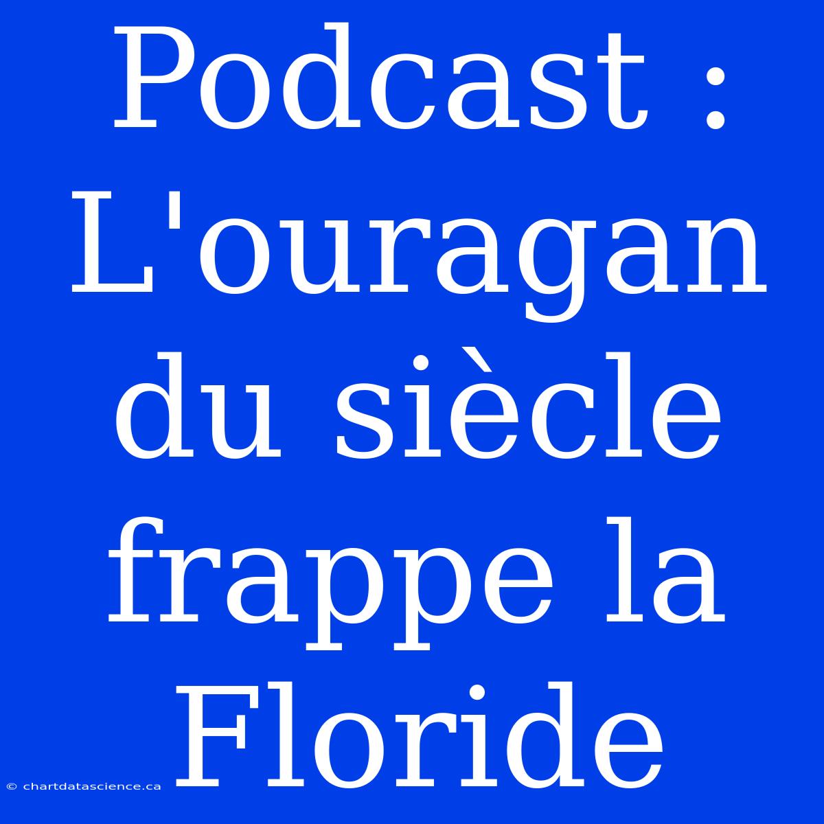 Podcast : L'ouragan Du Siècle Frappe La Floride