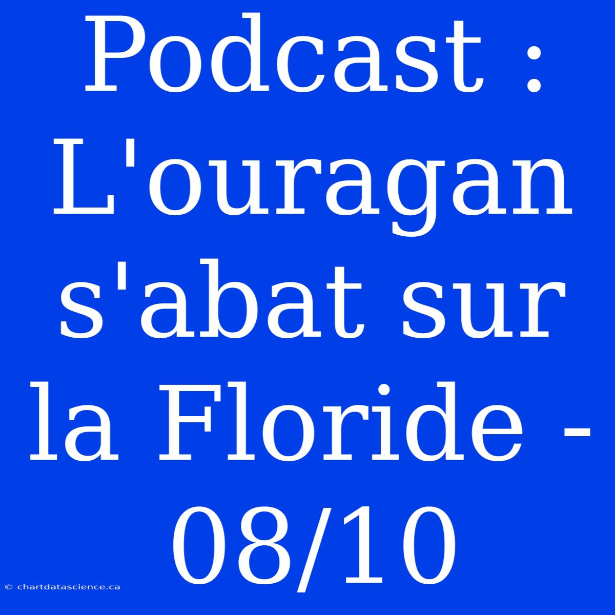 Podcast : L'ouragan S'abat Sur La Floride - 08/10