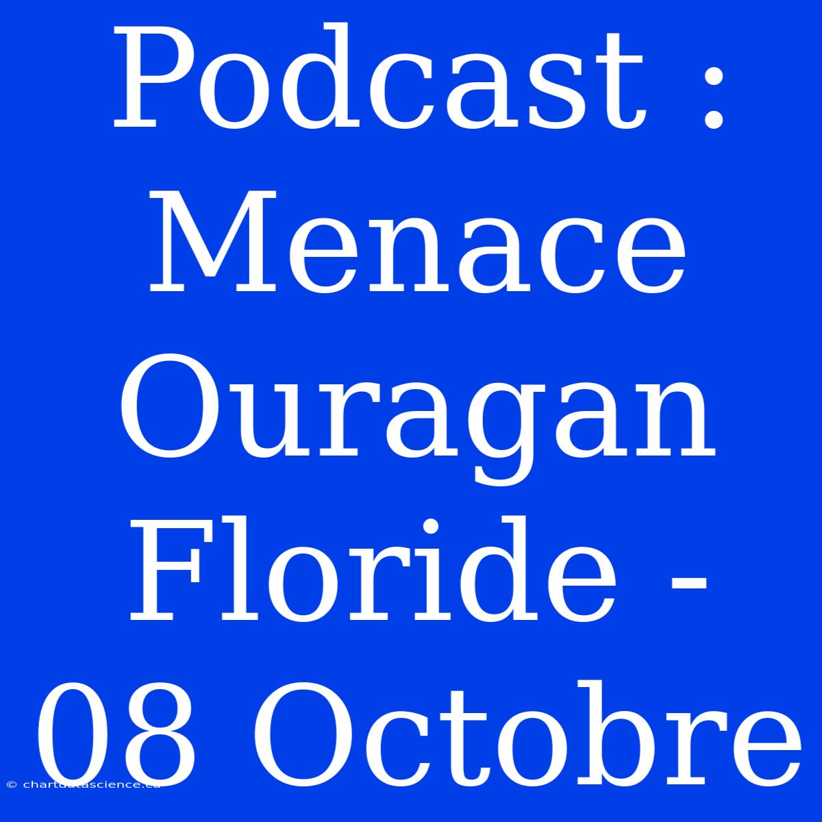 Podcast : Menace Ouragan Floride - 08 Octobre