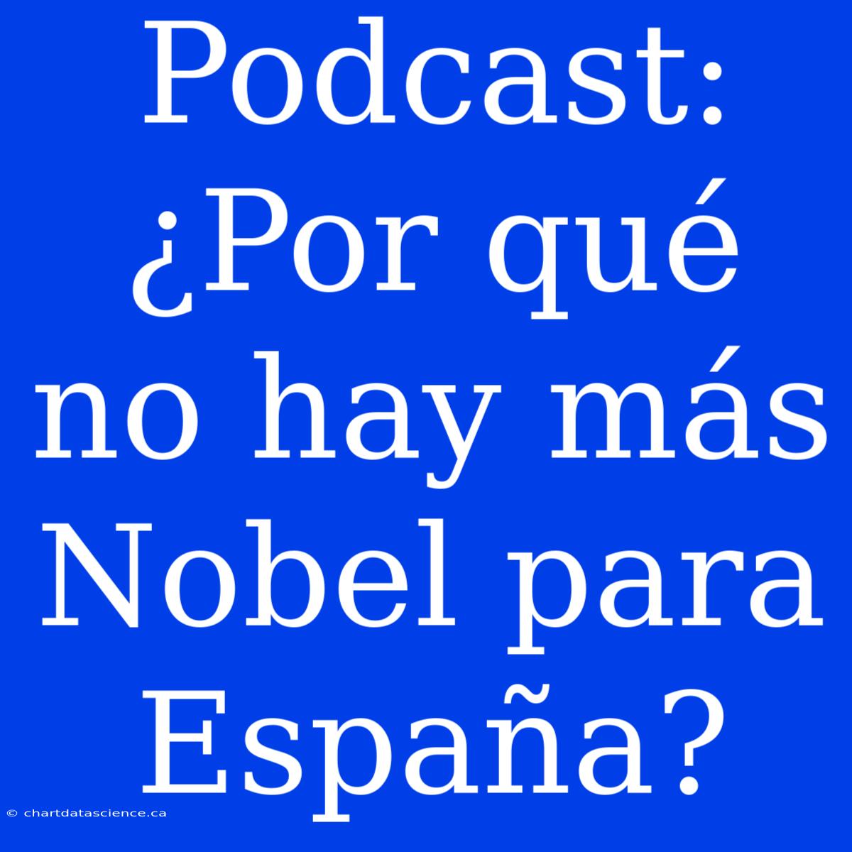 Podcast: ¿Por Qué No Hay Más Nobel Para España?