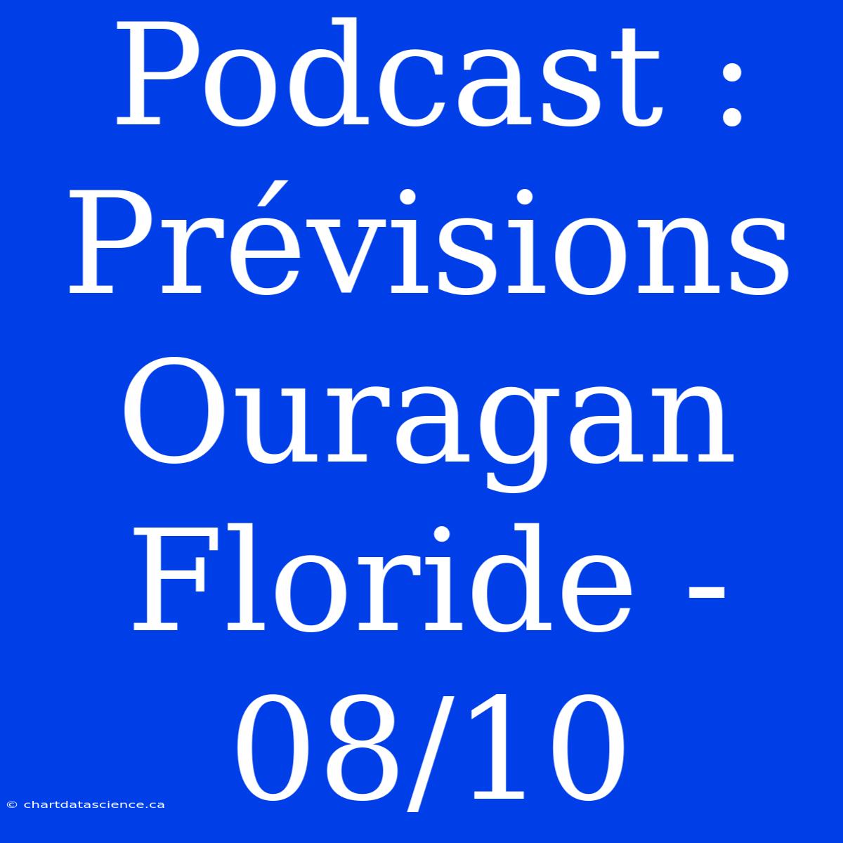 Podcast : Prévisions Ouragan Floride - 08/10