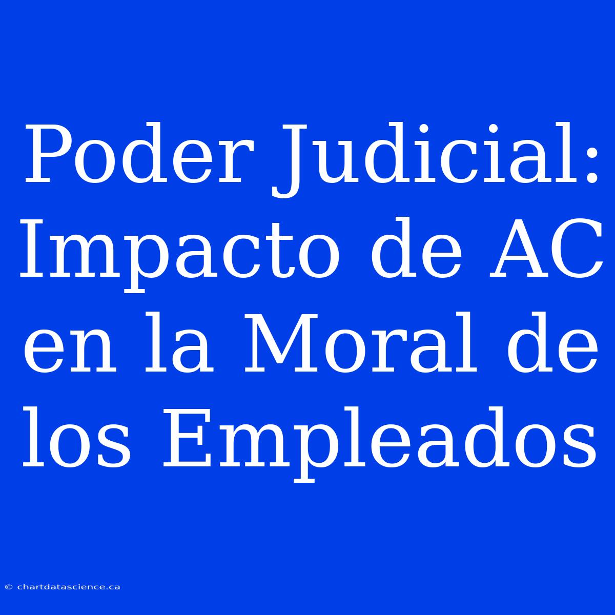 Poder Judicial: Impacto De AC En La Moral De Los Empleados