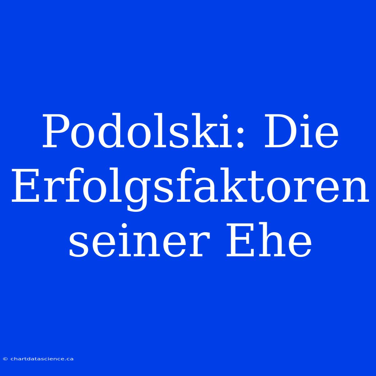 Podolski: Die Erfolgsfaktoren Seiner Ehe