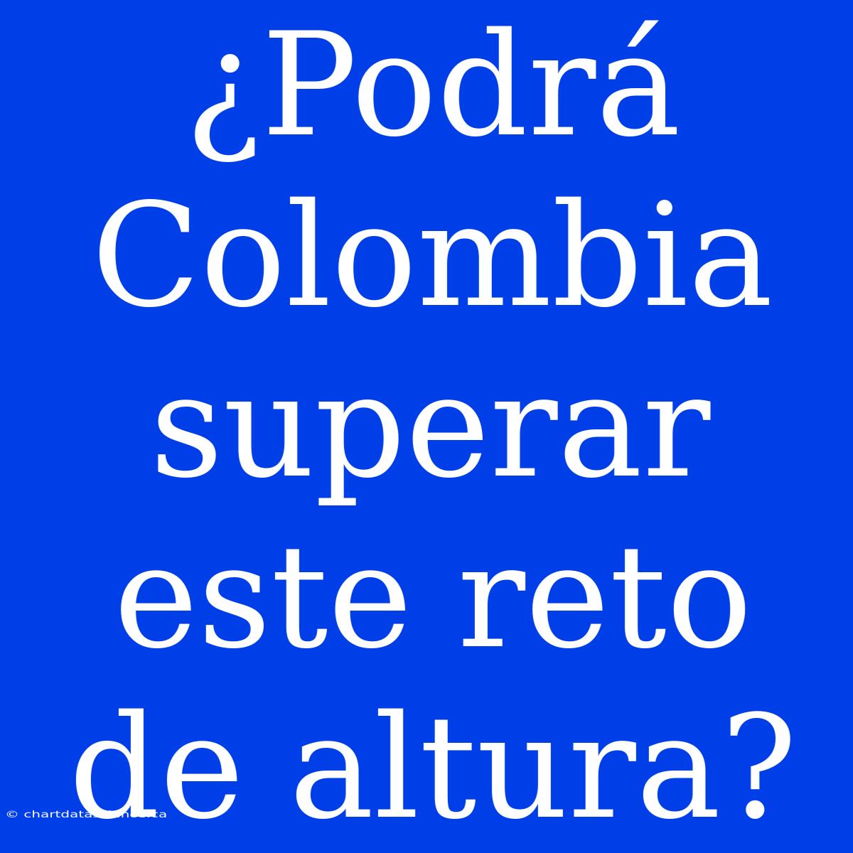 ¿Podrá Colombia Superar Este Reto De Altura?