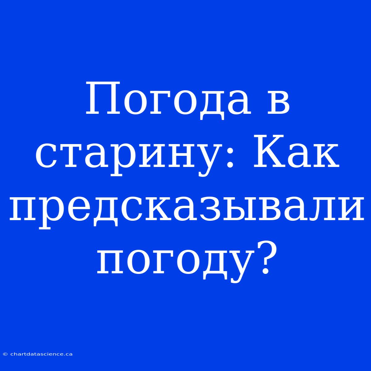 Погода В Старину: Как Предсказывали Погоду?