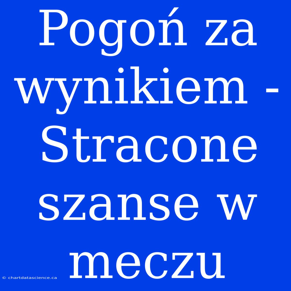 Pogoń Za Wynikiem - Stracone Szanse W Meczu