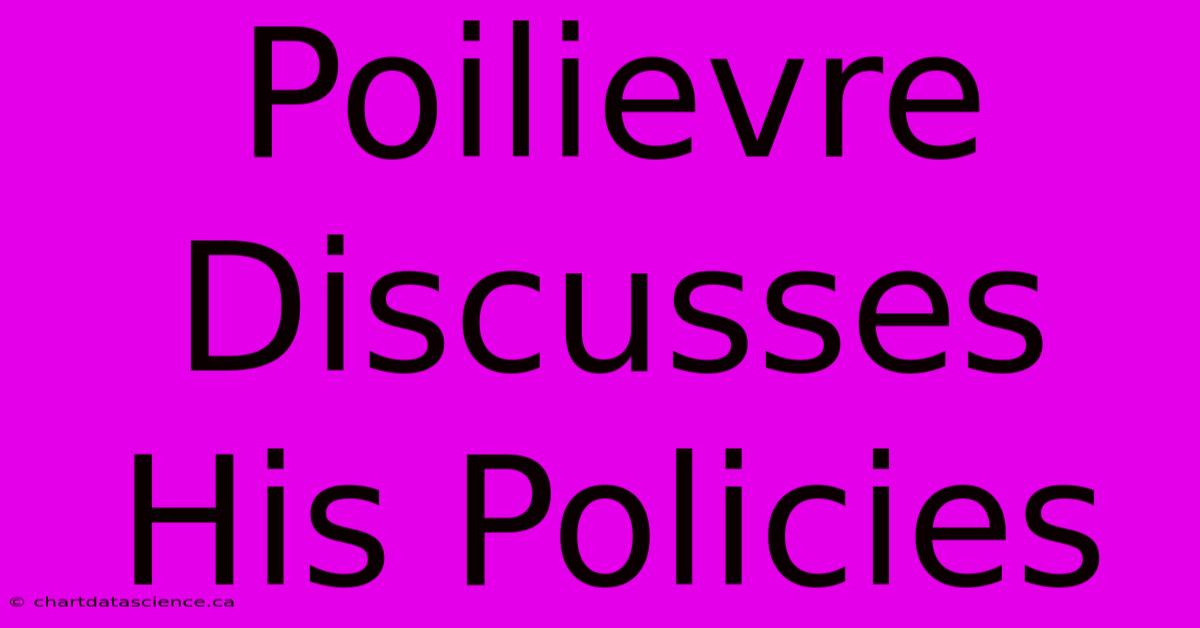 Poilievre Discusses His Policies