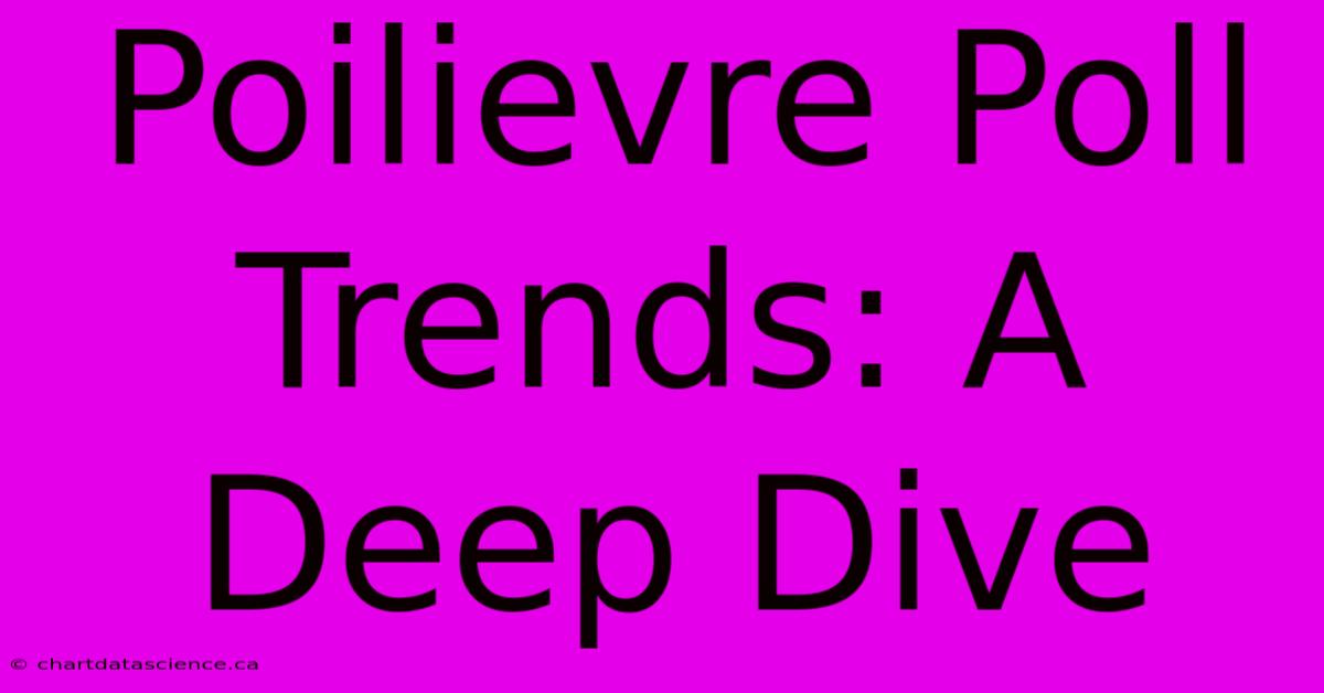 Poilievre Poll Trends: A Deep Dive