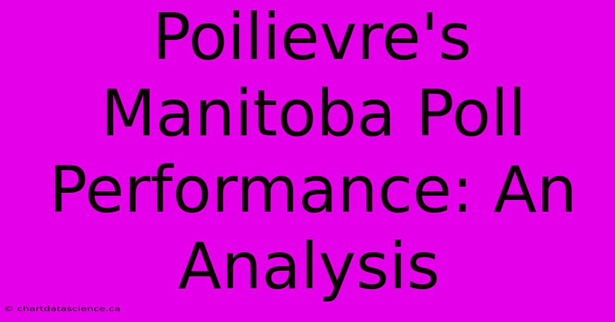 Poilievre's Manitoba Poll Performance: An Analysis