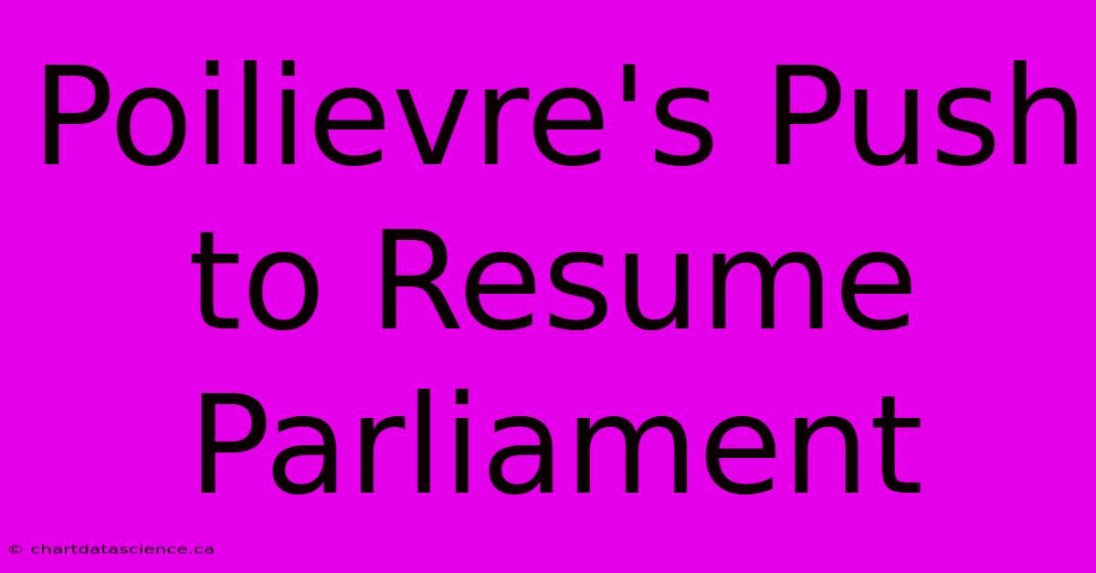 Poilievre's Push To Resume Parliament