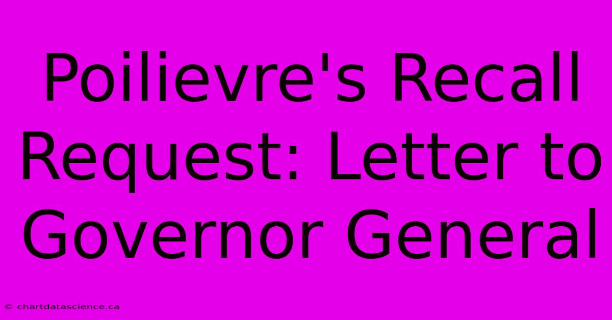 Poilievre's Recall Request: Letter To Governor General