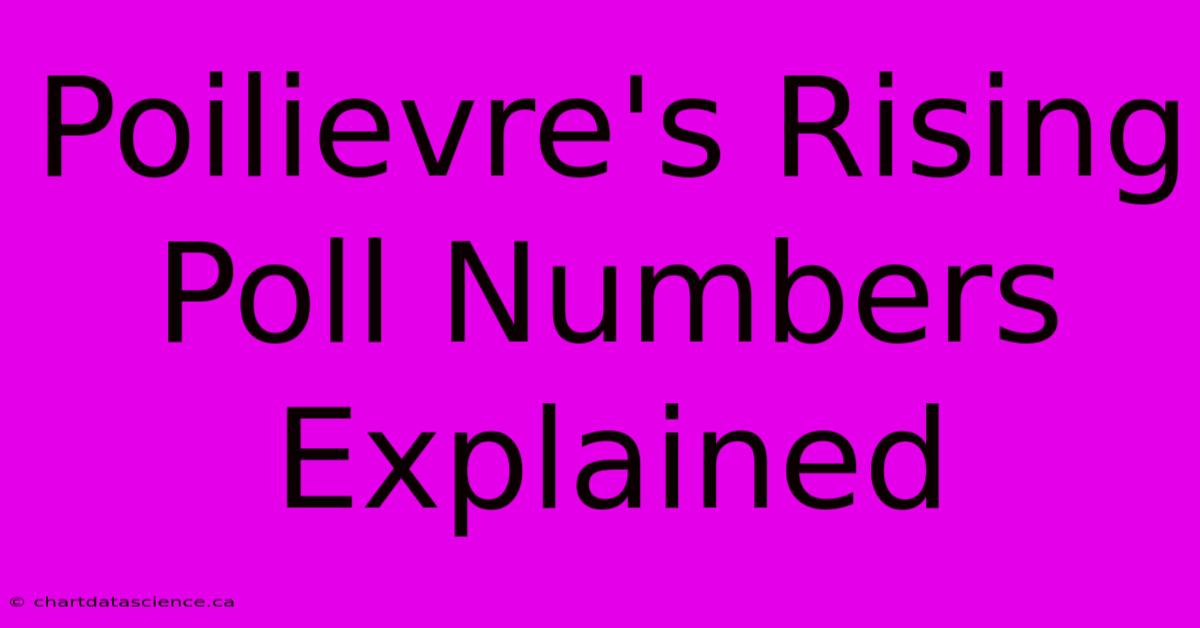 Poilievre's Rising Poll Numbers Explained