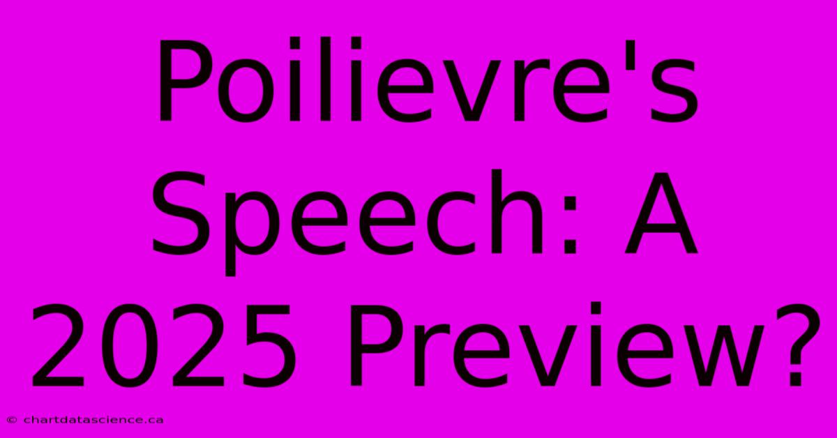 Poilievre's Speech: A 2025 Preview?