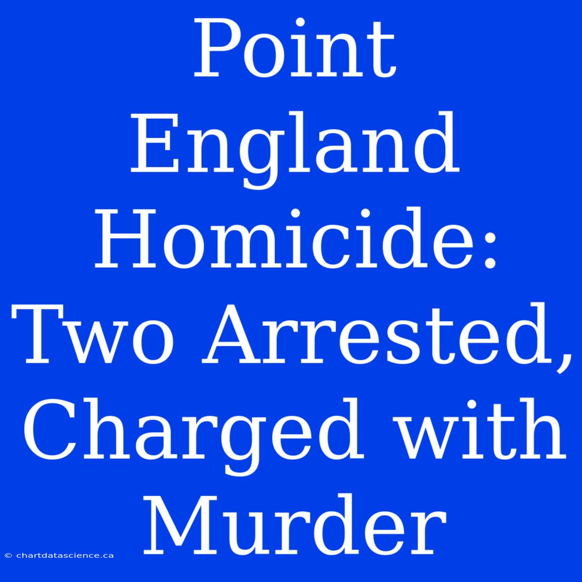 Point England Homicide: Two Arrested, Charged With Murder