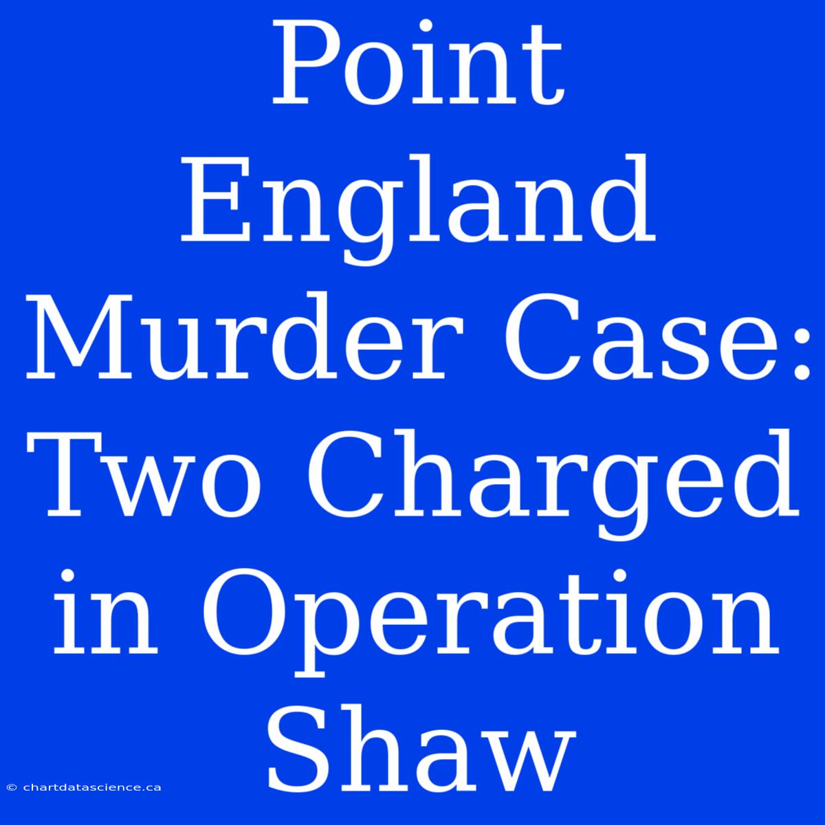 Point England Murder Case: Two Charged In Operation Shaw