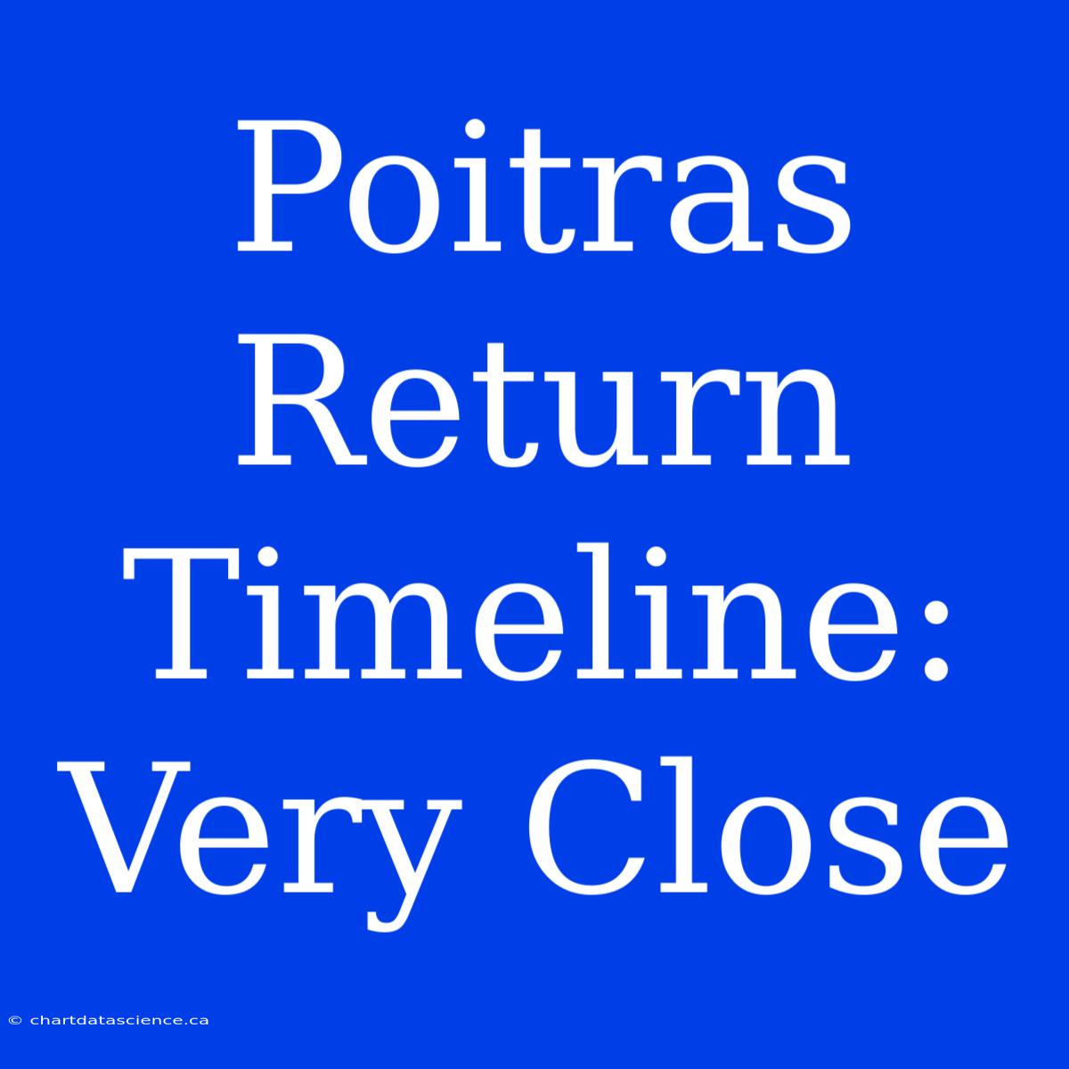 Poitras Return Timeline: Very Close