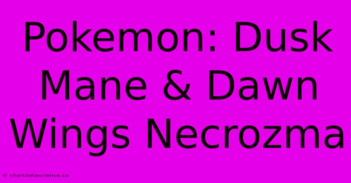 Pokemon: Dusk Mane & Dawn Wings Necrozma