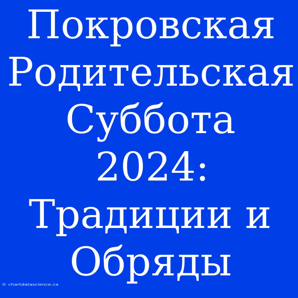 Покровская Родительская Суббота 2024: Традиции И Обряды