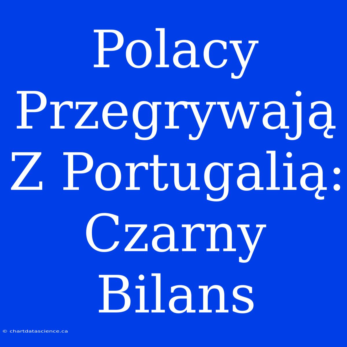 Polacy Przegrywają Z Portugalią: Czarny Bilans