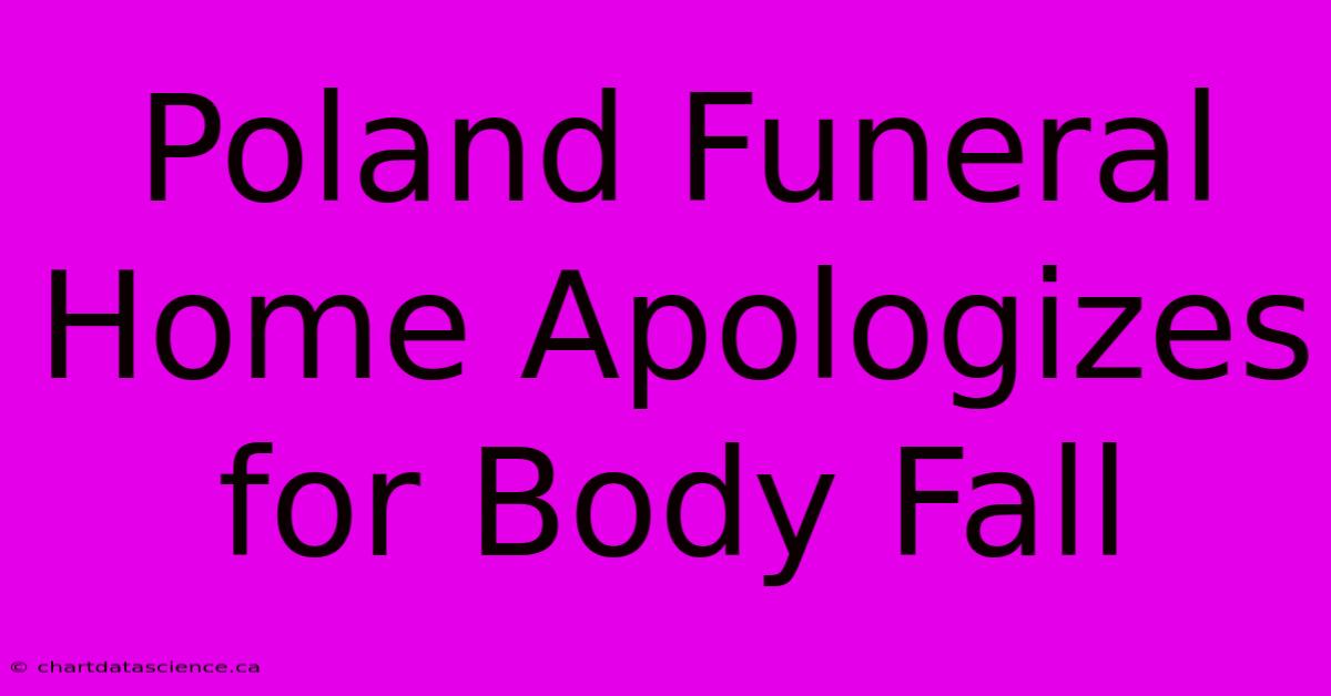 Poland Funeral Home Apologizes For Body Fall