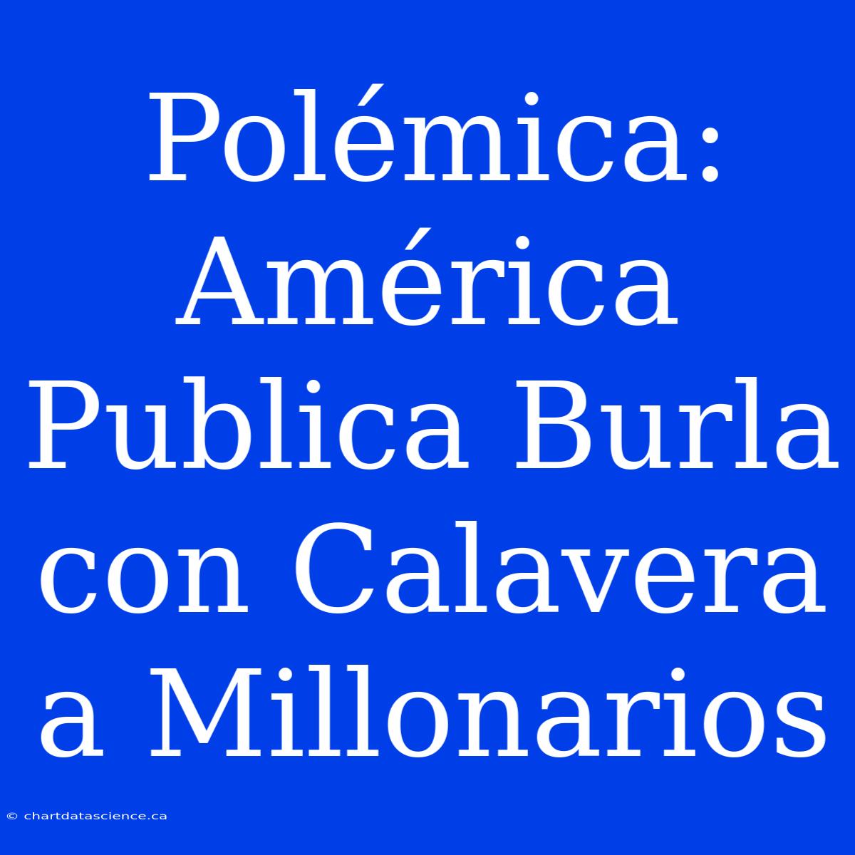 Polémica: América Publica Burla Con Calavera A Millonarios