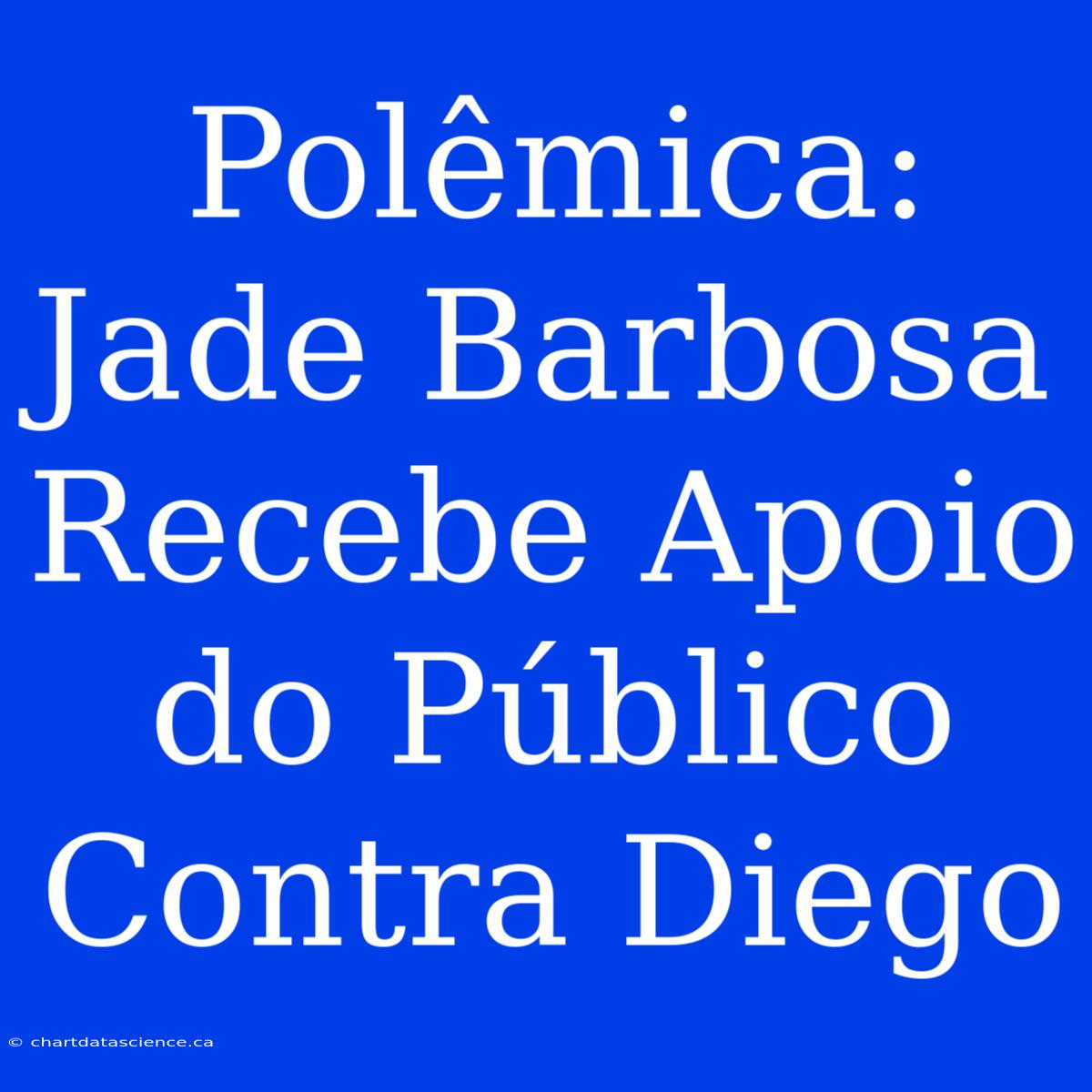 Polêmica: Jade Barbosa Recebe Apoio Do Público Contra Diego