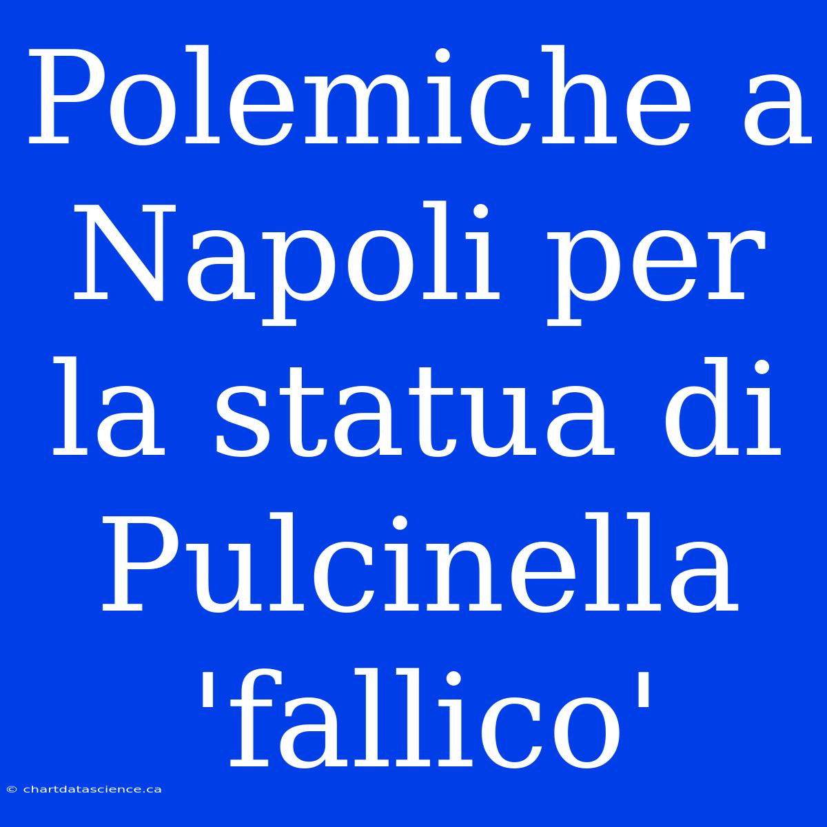 Polemiche A Napoli Per La Statua Di Pulcinella 'fallico'