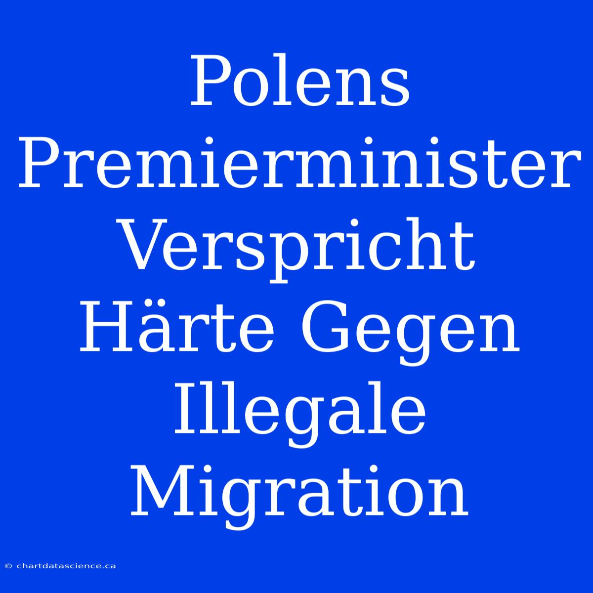 Polens Premierminister Verspricht Härte Gegen Illegale Migration