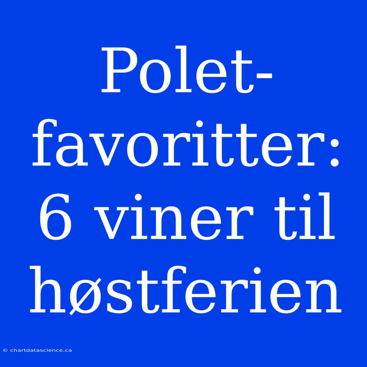 Polet-favoritter: 6 Viner Til Høstferien