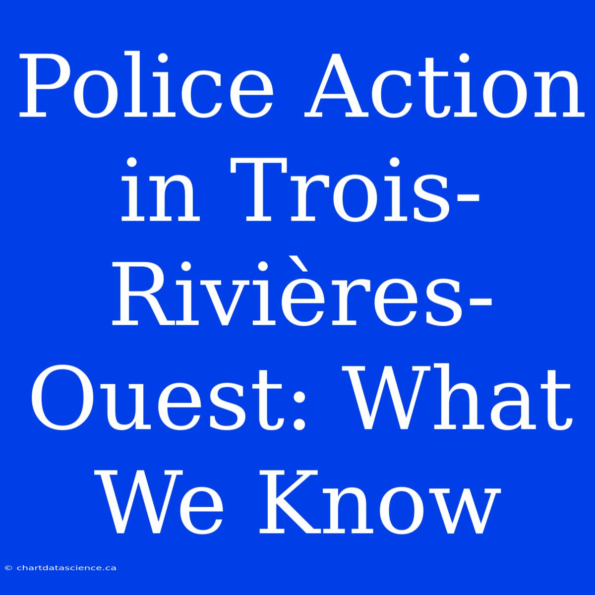 Police Action In Trois-Rivières-Ouest: What We Know