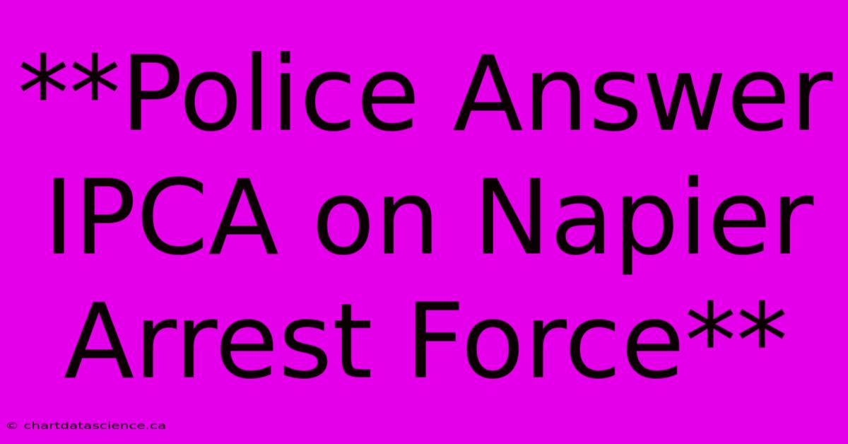 **Police Answer IPCA On Napier Arrest Force**