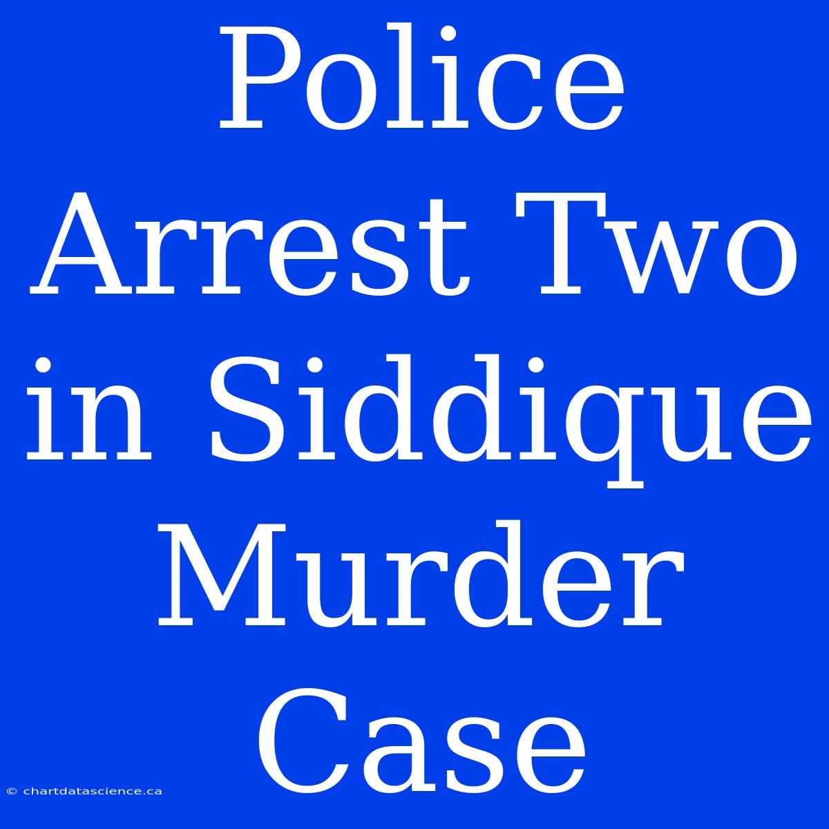 Police Arrest Two In Siddique Murder Case