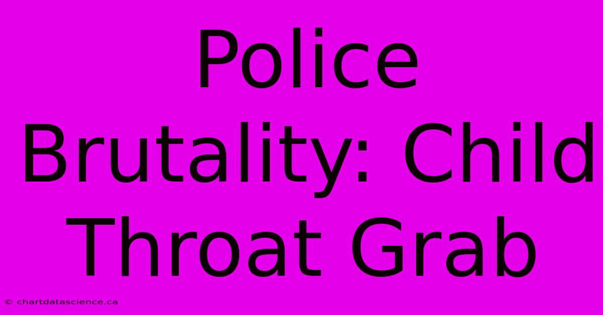 Police Brutality: Child Throat Grab