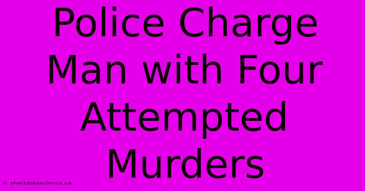 Police Charge Man With Four Attempted Murders