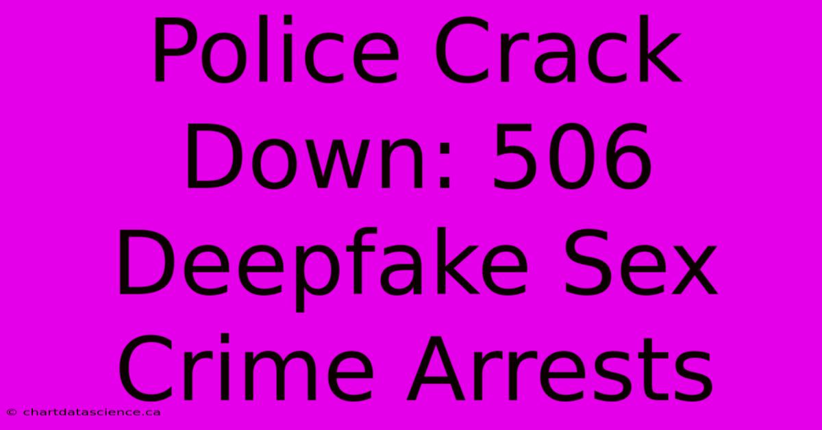 Police Crack Down: 506 Deepfake Sex Crime Arrests