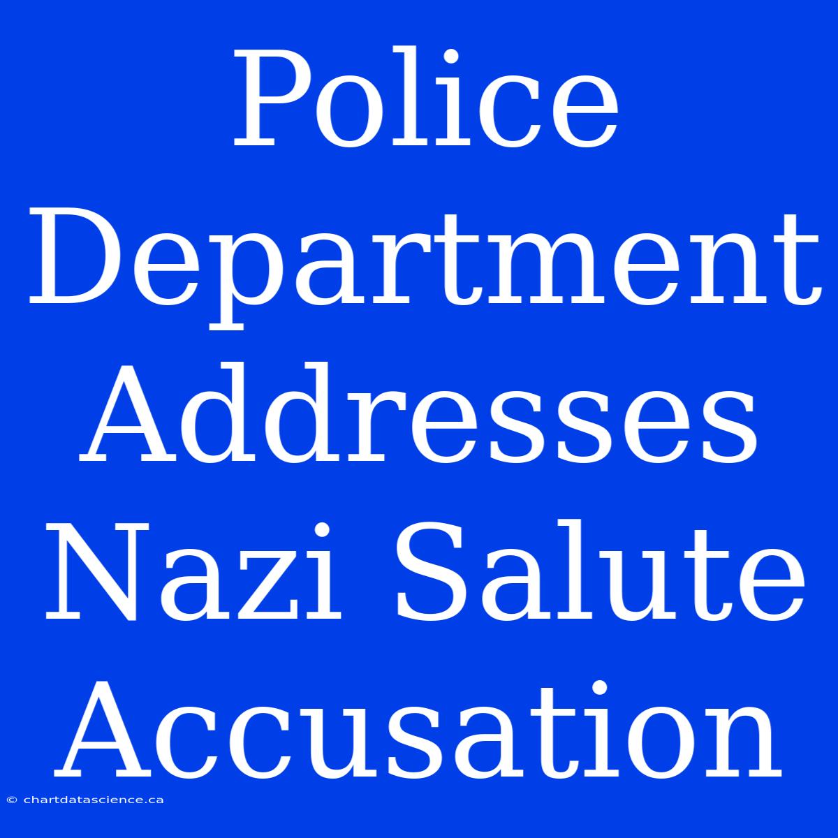 Police Department Addresses Nazi Salute Accusation