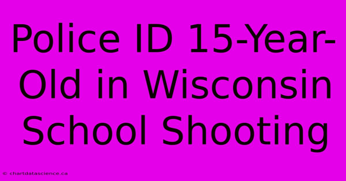 Police ID 15-Year-Old In Wisconsin School Shooting