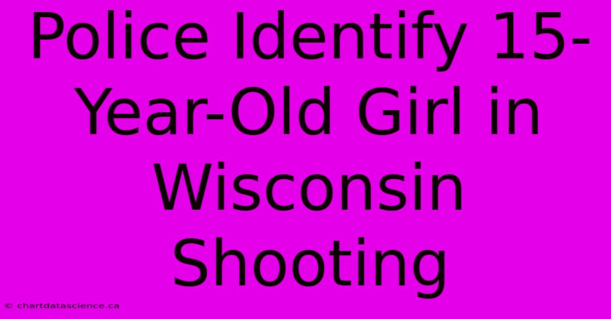 Police Identify 15-Year-Old Girl In Wisconsin Shooting