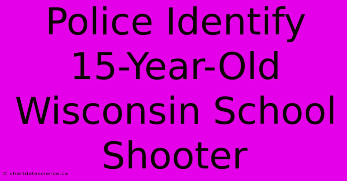 Police Identify 15-Year-Old Wisconsin School Shooter