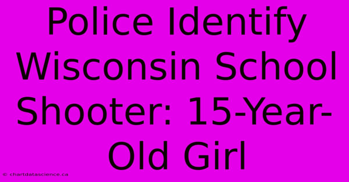 Police Identify Wisconsin School Shooter: 15-Year-Old Girl