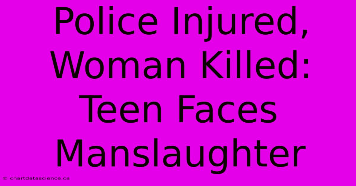 Police Injured, Woman Killed: Teen Faces Manslaughter