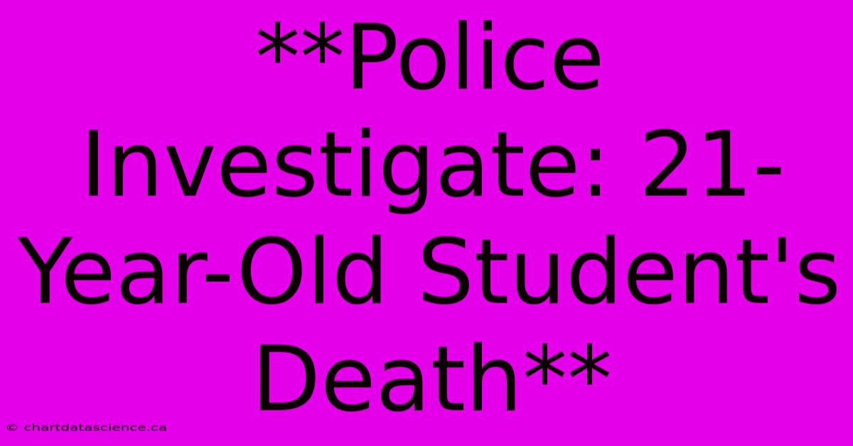 **Police Investigate: 21-Year-Old Student's Death**